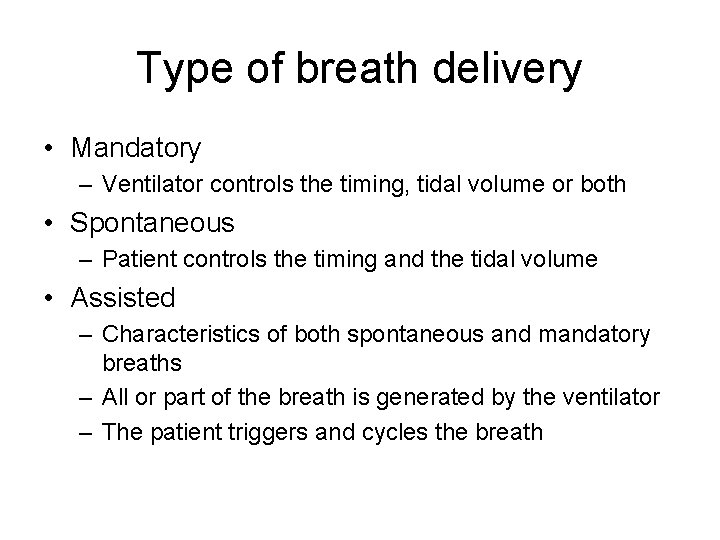 Type of breath delivery • Mandatory – Ventilator controls the timing, tidal volume or