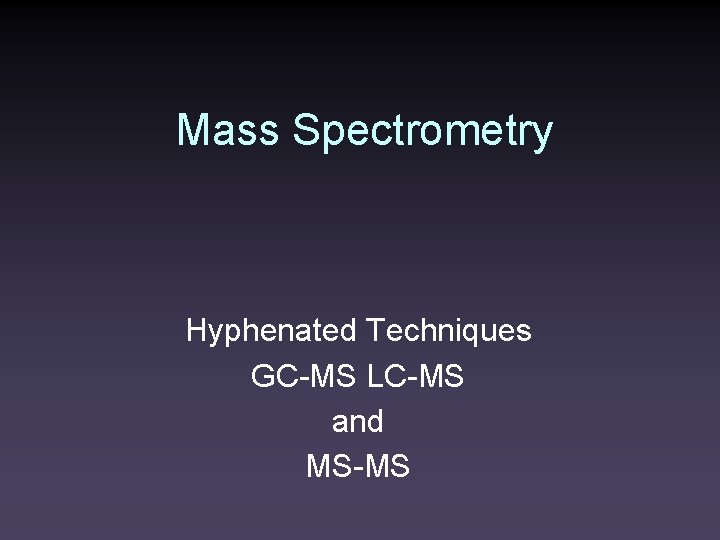 Mass Spectrometry Hyphenated Techniques GCMS LCMS and MSMS
