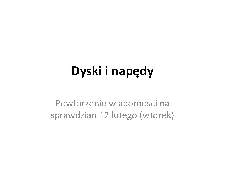 Dyski i napędy Powtórzenie wiadomości na sprawdzian 12 lutego (wtorek) 