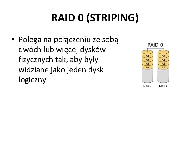 RAID 0 (STRIPING) • Polega na połączeniu ze sobą dwóch lub więcej dysków fizycznych