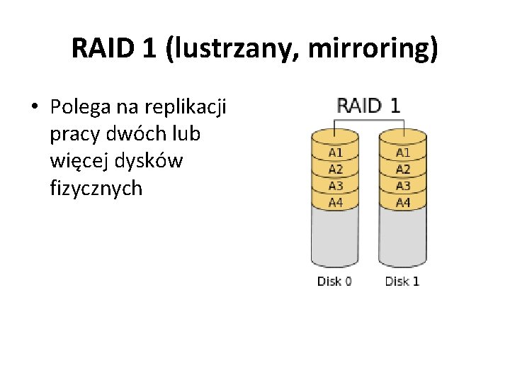 RAID 1 (lustrzany, mirroring) • Polega na replikacji pracy dwóch lub więcej dysków fizycznych