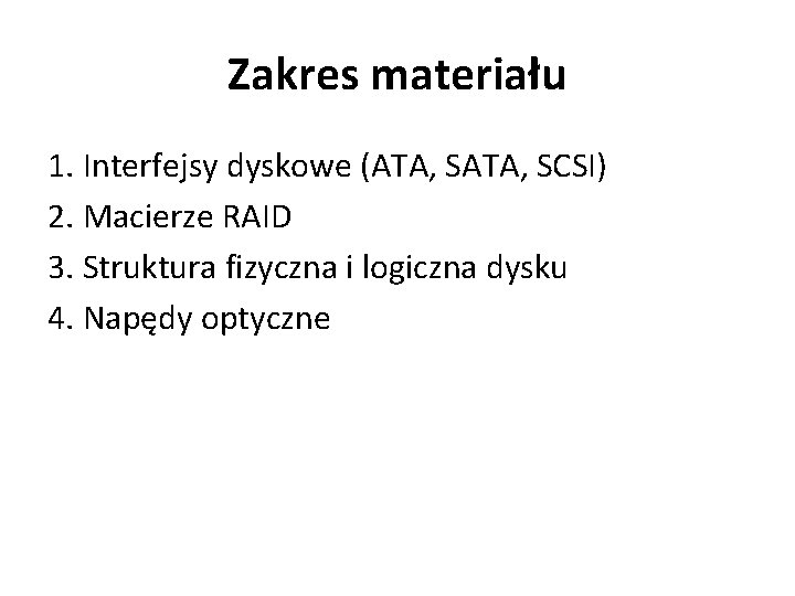 Zakres materiału 1. Interfejsy dyskowe (ATA, SCSI) 2. Macierze RAID 3. Struktura fizyczna i Zakres materiału 1. Interfejsy dyskowe (ATA, SCSI) 2. Macierze RAID 3. Struktura fizyczna i