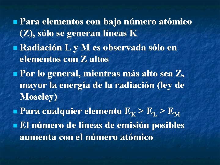  Para elementos con bajo número atómico (Z), sólo se generan líneas K Radiación