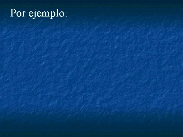Por ejemplo: 