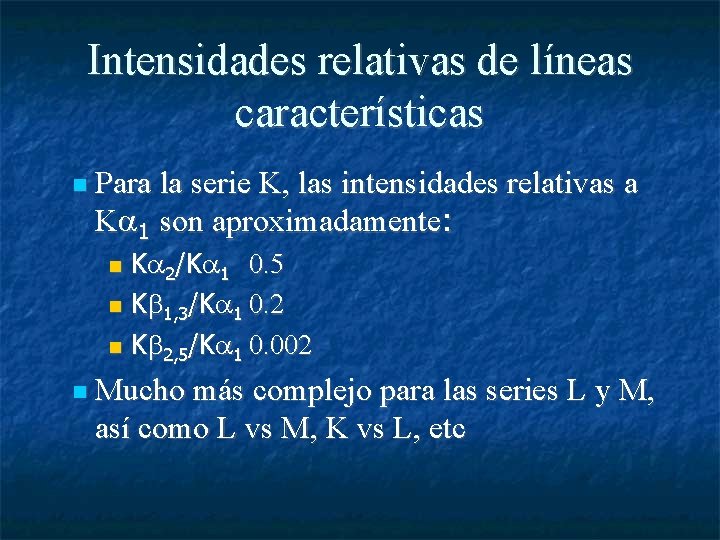 Intensidades relativas de líneas características Para la serie K, las intensidades relativas a K