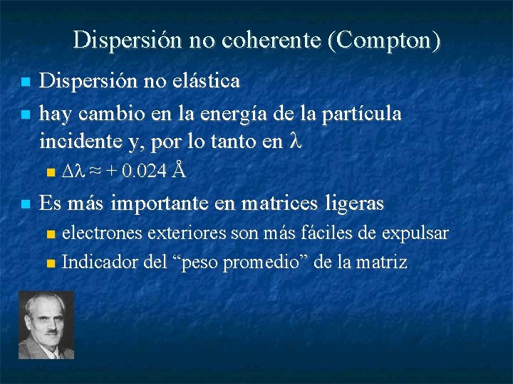 Dispersión no coherente (Compton) Dispersión no elástica hay cambio en la energía de la