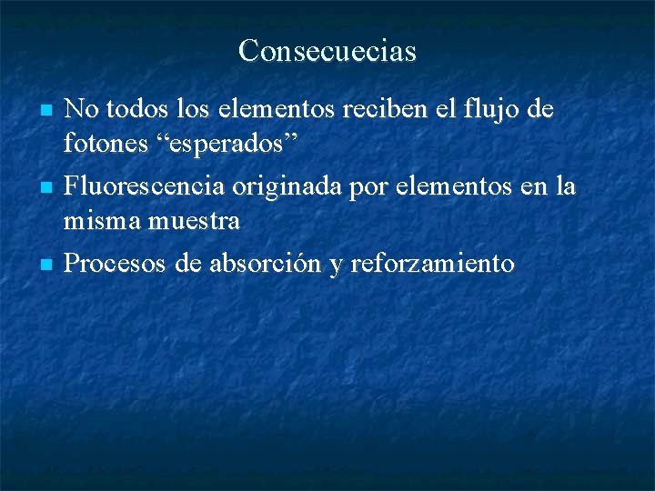 Consecuecias No todos los elementos reciben el flujo de fotones “esperados” Fluorescencia originada por