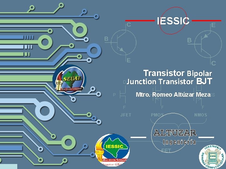 IESSIC Transistor Bipolar Junction Transistor BJT Mtro. Romeo Altúzar Meza ALTUZAR Ingeniería 