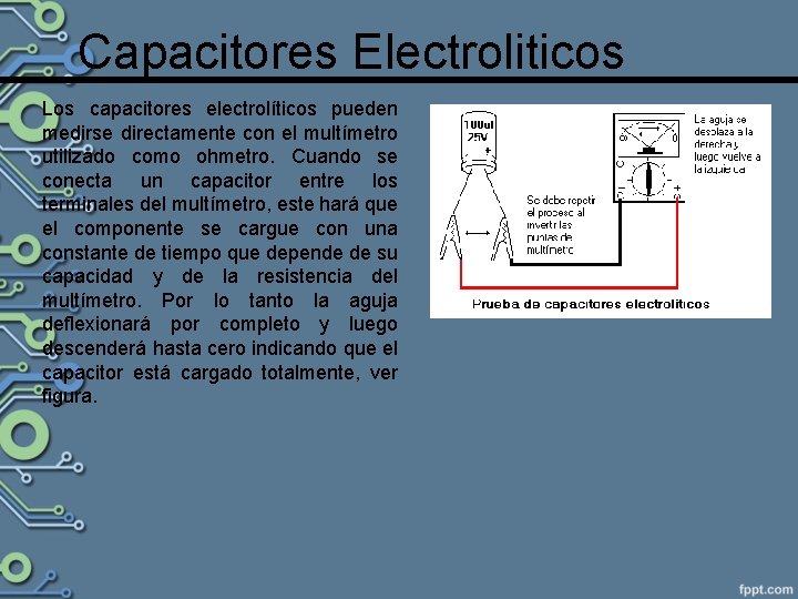 Capacitores Electroliticos Los capacitores electrolíticos pueden medirse directamente con el multímetro utilizado como ohmetro.