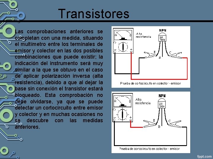 Transistores Las comprobaciones anteriores se completan con una medida, situando el multímetro entre los