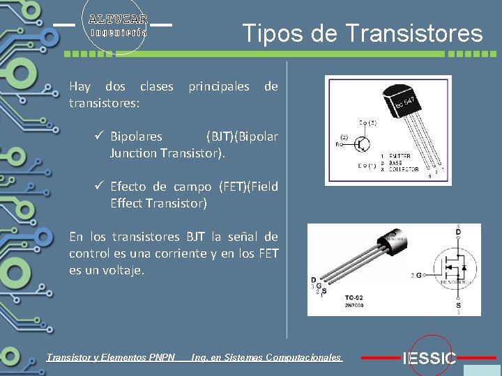 ALTUZAR Ingeniería Hay dos clases transistores: Tipos de Transistores principales de ü Bipolares (BJT)(Bipolar