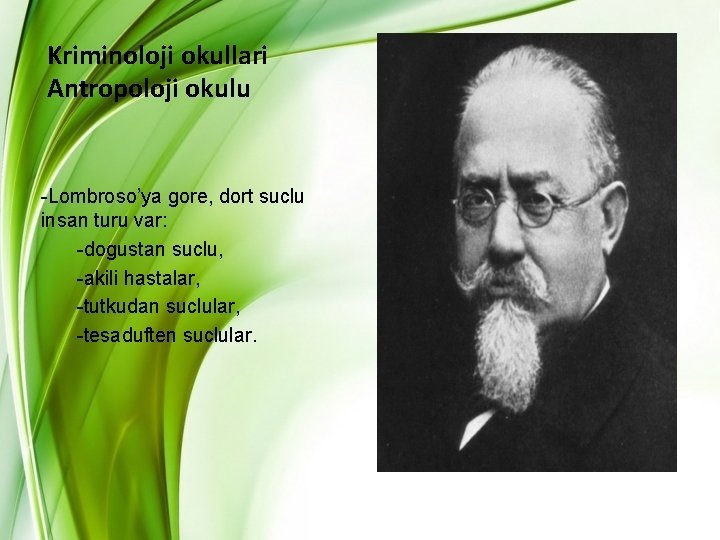 Kriminoloji okullari Antropoloji okulu -Lombroso’ya gore, dort suclu insan turu var: -dogustan suclu, -akili Kriminoloji okullari Antropoloji okulu -Lombroso’ya gore, dort suclu insan turu var: -dogustan suclu, -akili