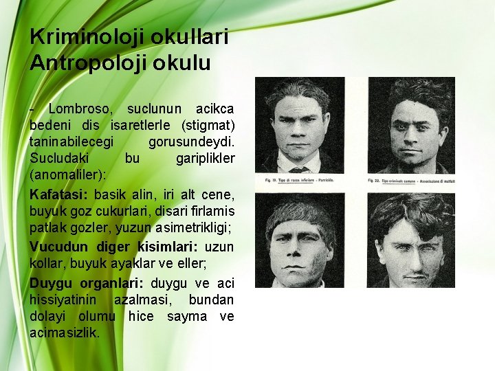 Kriminoloji okullari Antropoloji okulu - Lombroso, suclunun acikca bedeni dis isaretlerle (stigmat) taninabilecegi gorusundeydi. Kriminoloji okullari Antropoloji okulu - Lombroso, suclunun acikca bedeni dis isaretlerle (stigmat) taninabilecegi gorusundeydi.