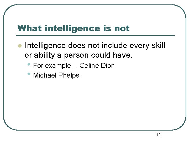What intelligence is not l Intelligence does not include every skill or ability a