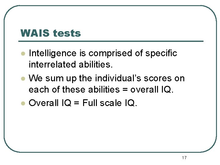 WAIS tests l l l Intelligence is comprised of specific interrelated abilities. We sum