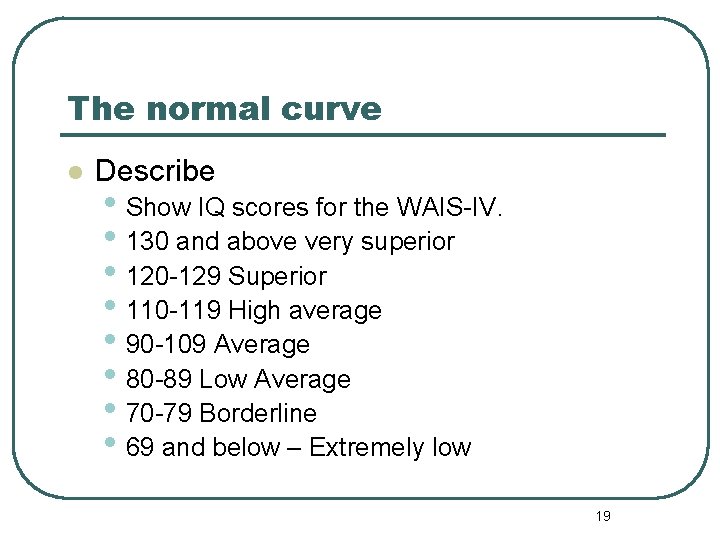 The normal curve l Describe • Show IQ scores for the WAIS-IV. • 130