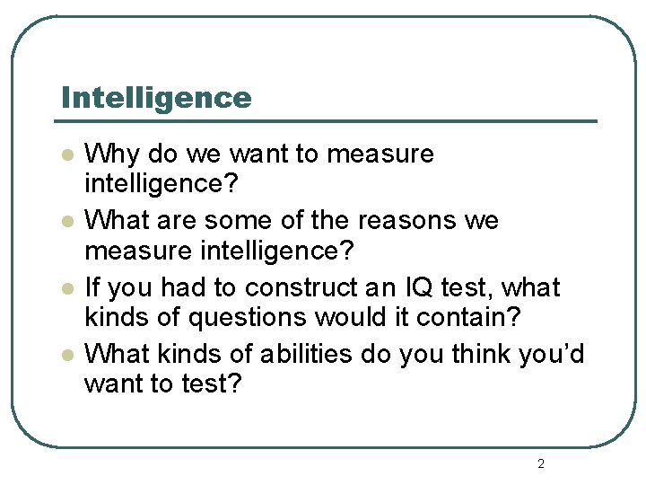 Intelligence l l Why do we want to measure intelligence? What are some of