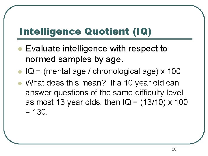 Intelligence Quotient (IQ) l Evaluate intelligence with respect to normed samples by age. l
