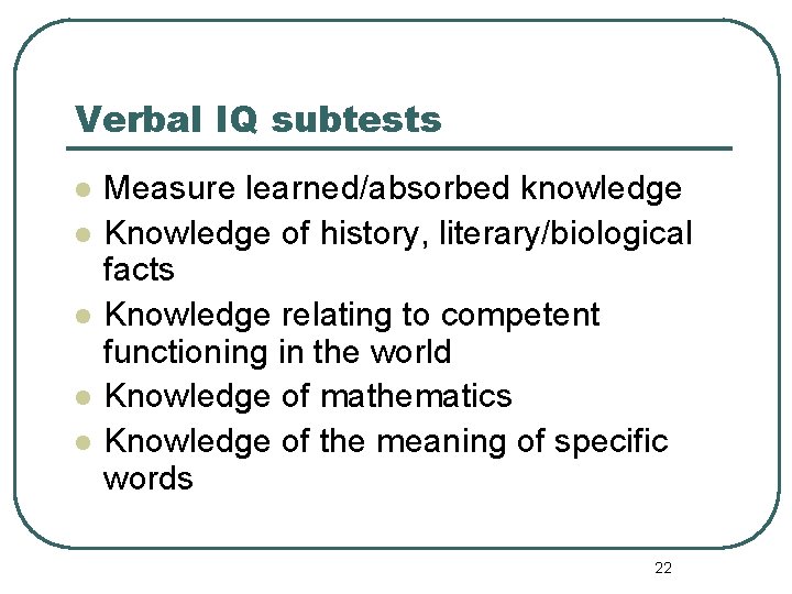 Verbal IQ subtests l l l Measure learned/absorbed knowledge Knowledge of history, literary/biological facts