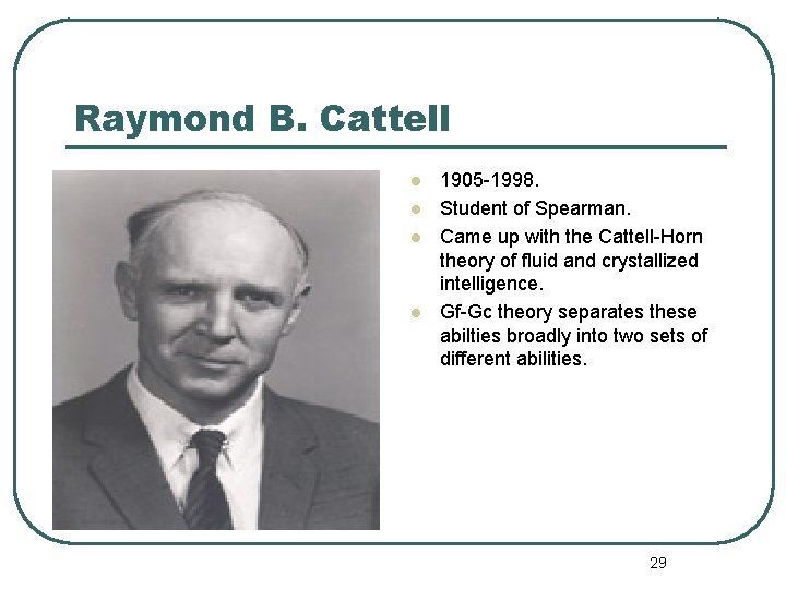 Raymond B. Cattell l l 1905 -1998. Student of Spearman. Came up with the