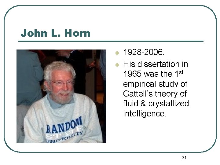 John L. Horn l l 1928 -2006. His dissertation in 1965 was the 1