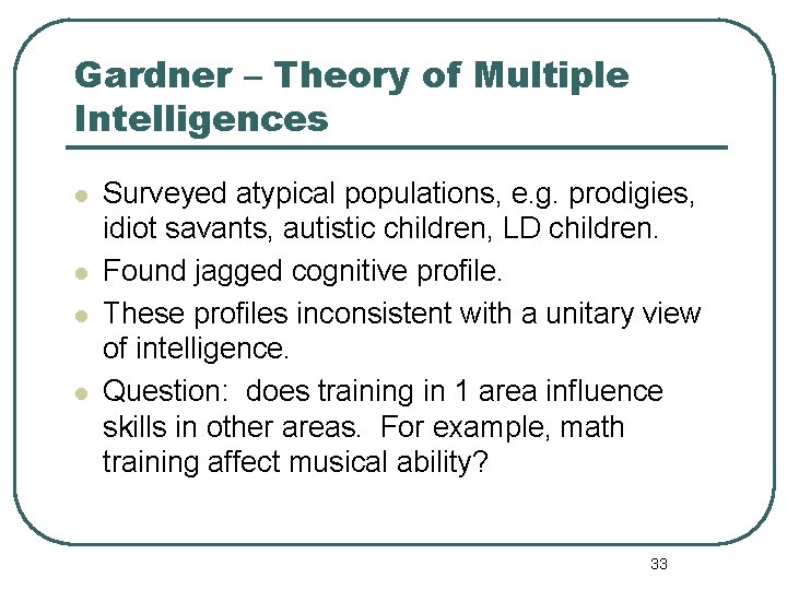 Gardner – Theory of Multiple Intelligences l l Surveyed atypical populations, e. g. prodigies,