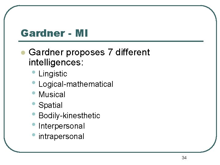 Gardner - MI l Gardner proposes 7 different intelligences: • Lingistic • Logical-mathematical •