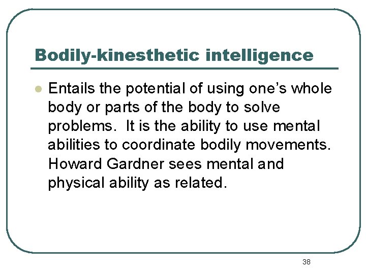 Bodily-kinesthetic intelligence l Entails the potential of using one’s whole body or parts of