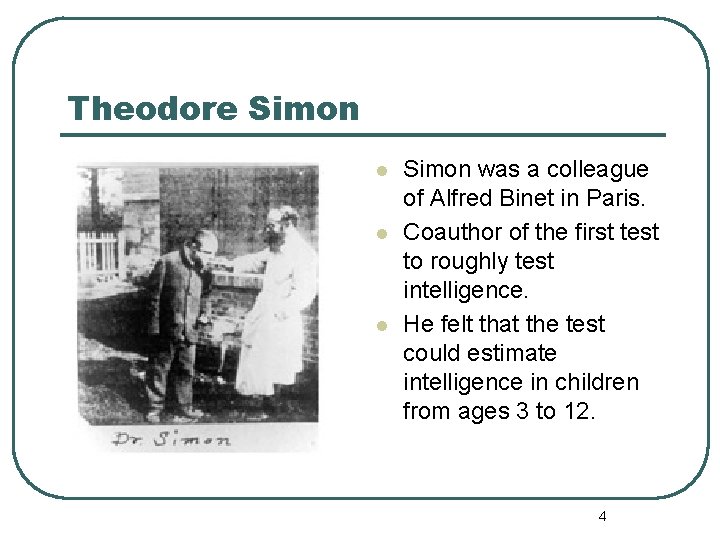 Theodore Simon l l l Simon was a colleague of Alfred Binet in Paris.