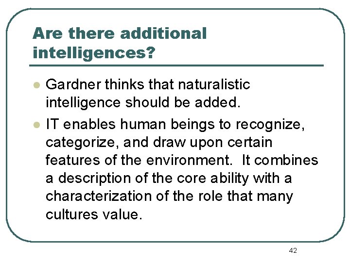 Are there additional intelligences? l l Gardner thinks that naturalistic intelligence should be added.