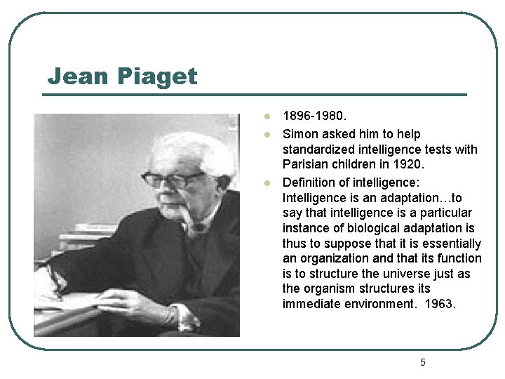 Jean Piaget l l l 1896 -1980. Simon asked him to help standardized intelligence