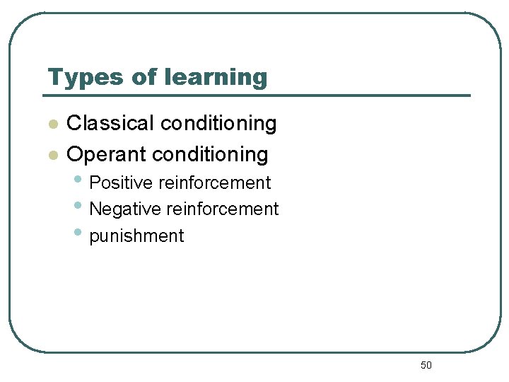 Types of learning l l Classical conditioning Operant conditioning • Positive reinforcement • Negative