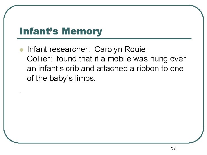 Infant’s Memory l Infant researcher: Carolyn Rouie. Collier: found that if a mobile was