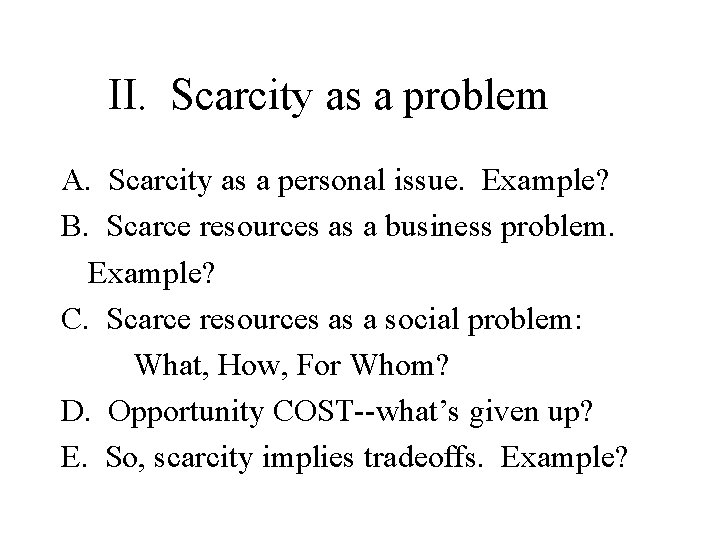 II. Scarcity as a problem A. Scarcity as a personal issue. Example? B. Scarce