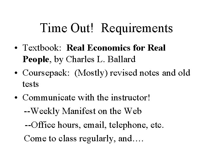 Time Out! Requirements • Textbook: Real Economics for Real People, by Charles L. Ballard