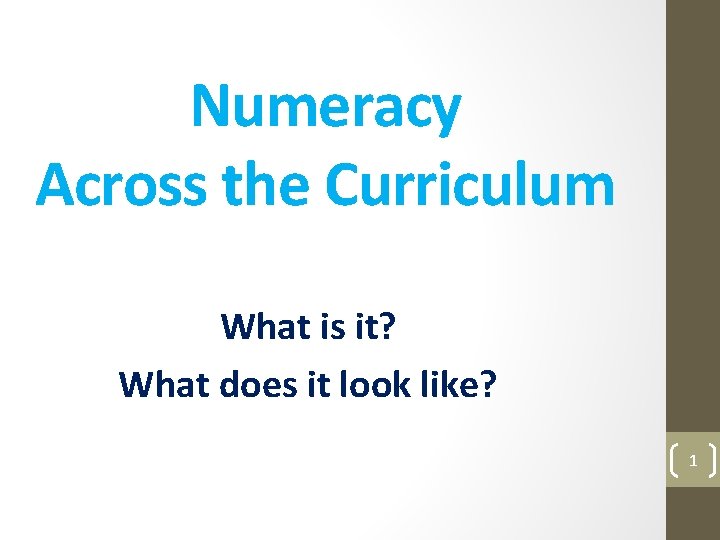 Numeracy Across the Curriculum What is it? What does it look like? 1 