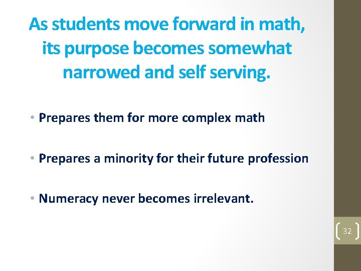 As students move forward in math, its purpose becomes somewhat narrowed and self serving.