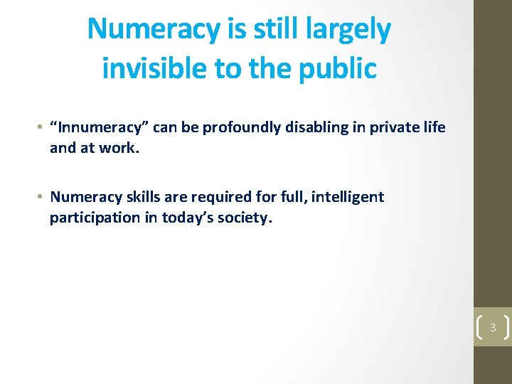 Numeracy is still largely invisible to the public • “Innumeracy” can be profoundly disabling