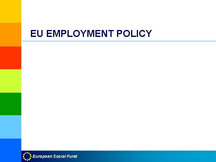 EU EMPLOYMENT POLICY European Social Fund 