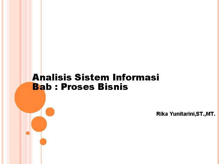 Analisis Sistem Informasi Bab : Proses Bisnis Rika Yunitarini, ST. , MT. 