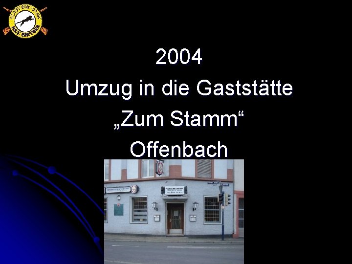 2004 Umzug in die Gaststätte „Zum Stamm“ Offenbach 