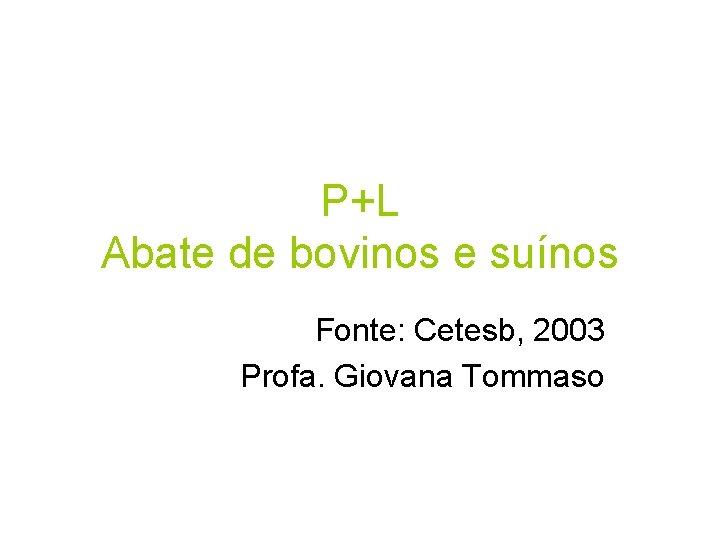 P+L Abate de bovinos e suínos Fonte: Cetesb, 2003 Profa. Giovana Tommaso 