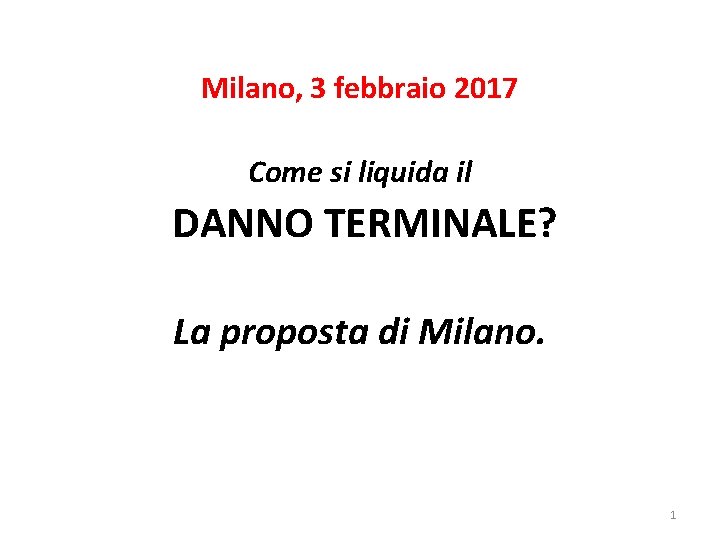 Milano, 3 febbraio 2017 Come si liquida il DANNO TERMINALE? La proposta di Milano.