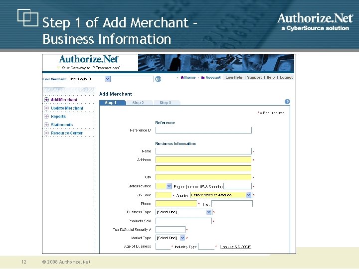 Step 1 of Add Merchant – Business Information 12 © 2008 Authorize. Net 