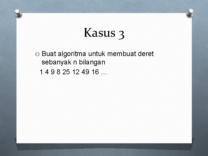 Kasus 3 O Buat algoritma untuk membuat deret sebanyak n bilangan 1 4 9