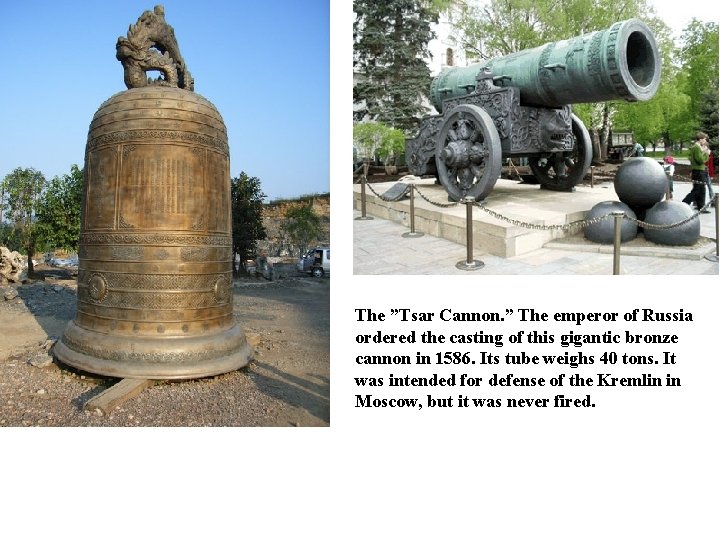 The ”Tsar Cannon. ” The emperor of Russia ordered the casting of this gigantic