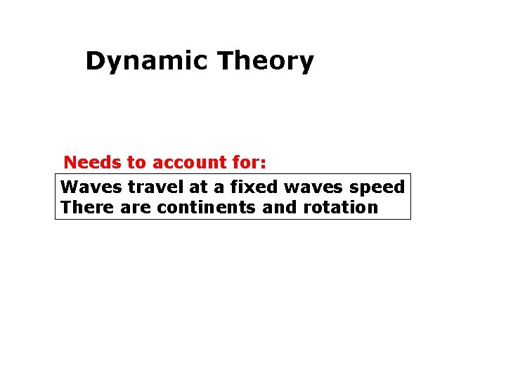 Dynamic Theory Needs to account for: Waves travel at a fixed waves speed There