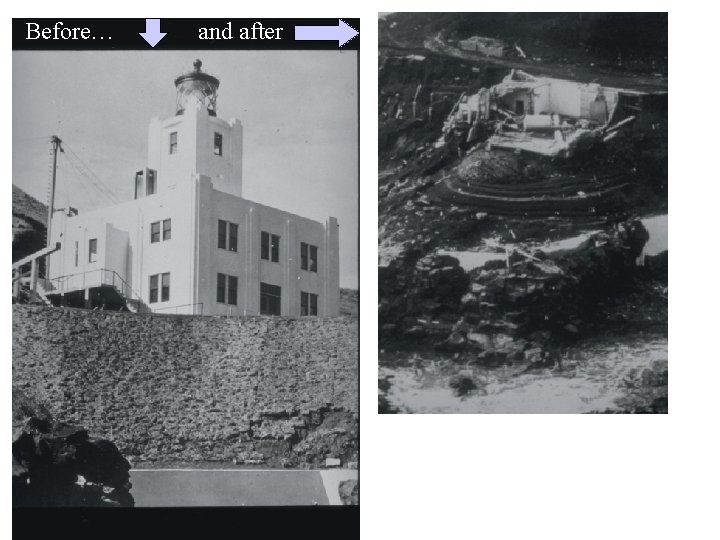 Before… and after Locally, the tsunami washed away the 5 -story lighthouse at Scotch