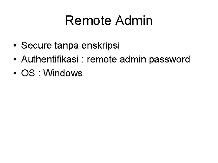 Remote Admin • Secure tanpa enskripsi • Authentifikasi : remote admin password • OS