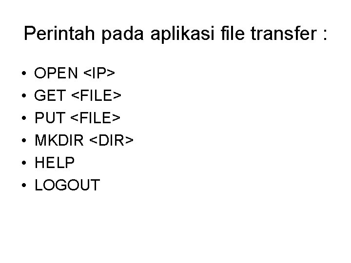 Perintah pada aplikasi file transfer : • • • OPEN <IP> GET <FILE> PUT